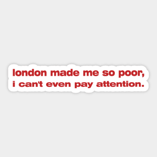 London Made Me So Poor I Can't Even Pay Attention - Aesthetic Sticker